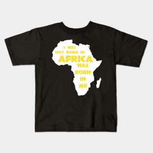 I Was Not Born In Africa, Africa Was Born In Me, Black History, Africa, African American Kids T-Shirt